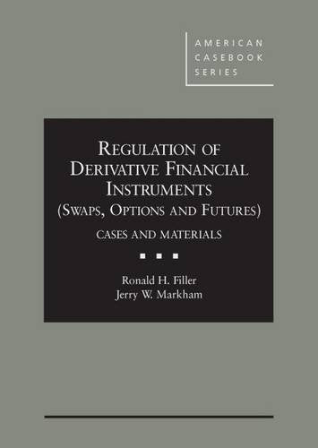 Regulation of Derivative Financial Instruments (Swaps, Options and Futures) Cases and Materials (American Casebook Series)
