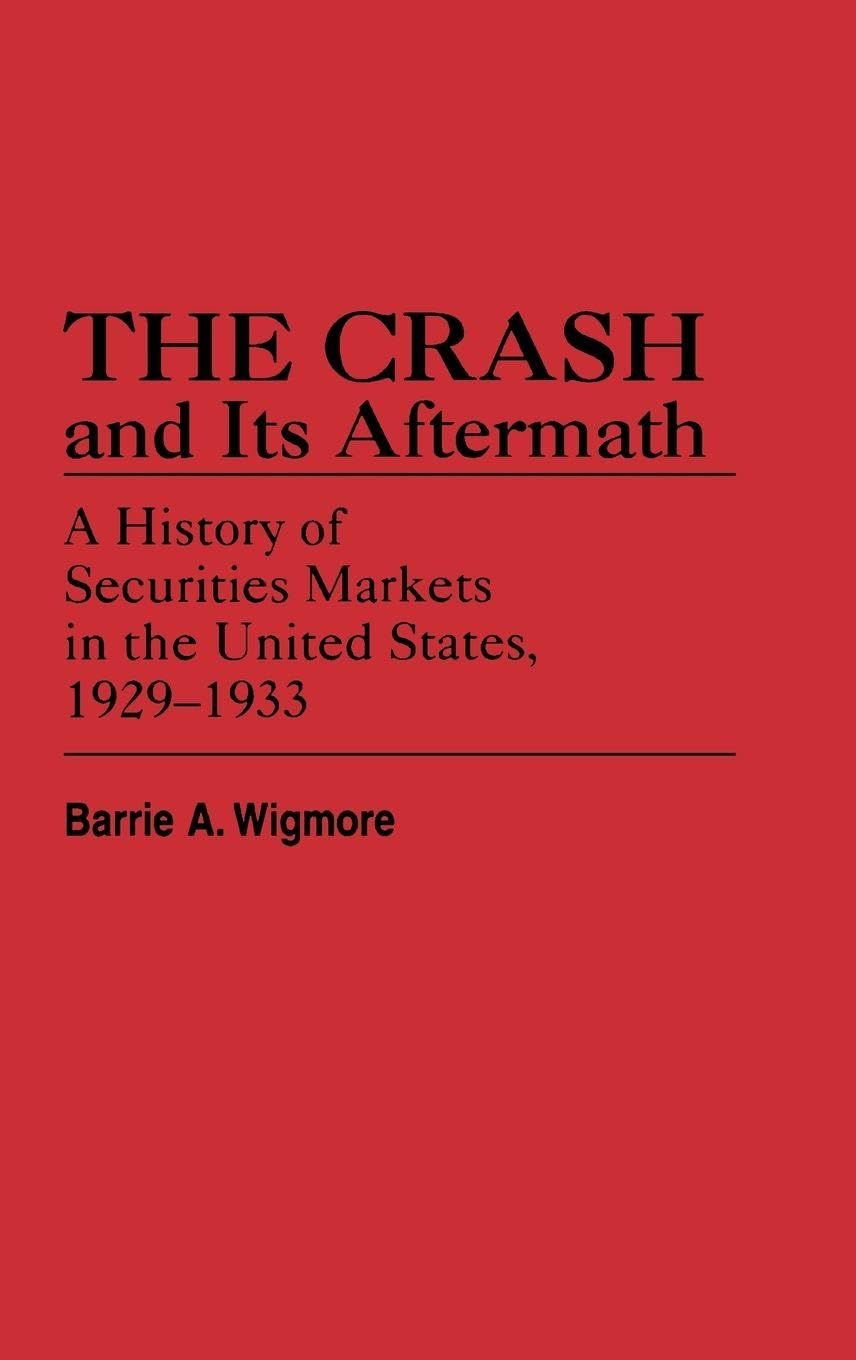 The Crash and Its Aftermath: A History of Securities Markets in the United States, 1929-1933 (Contributions in Economics and Economic History)