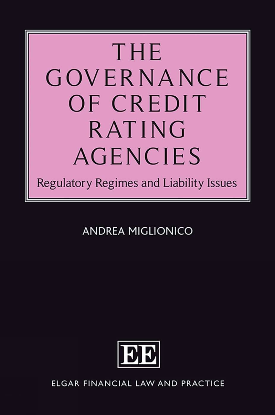 The Governance of Credit Rating Agencies: Regulatory Regimes and Liability Issues (Elgar Financial Law and Practice series)
