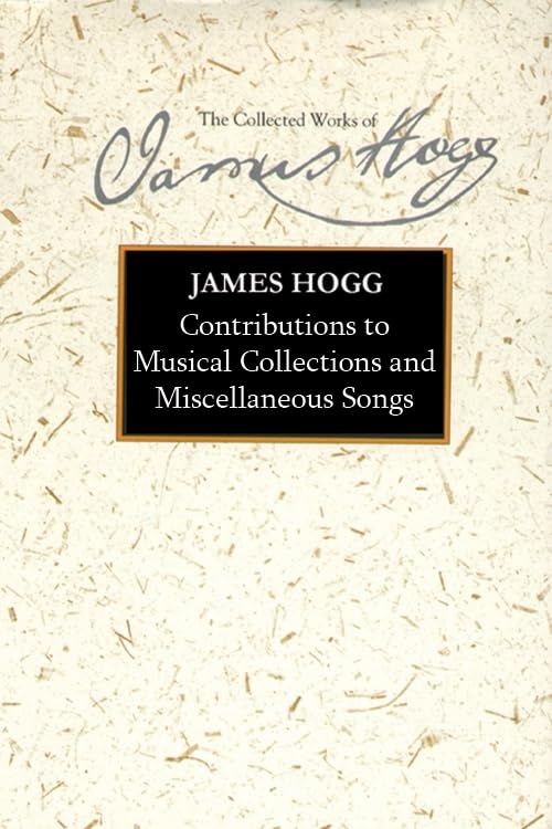 Contributions to Musical Collections and Miscellaneous Songs (The Stirling / South Carolina Research Edition of the Collected Works of James Hogg)