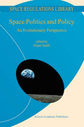 Space Politics and Policy: An Evolutionary Perspective (Space Regulations Library, 2)