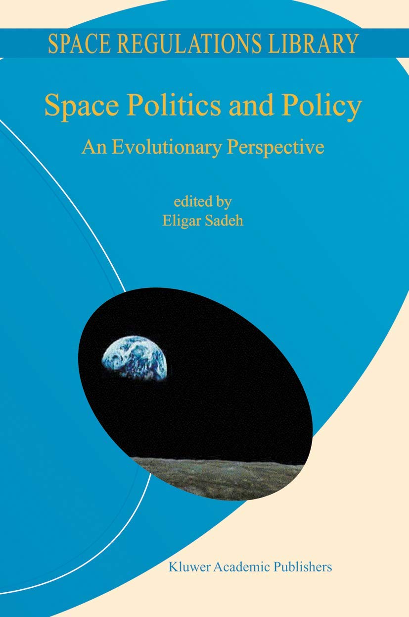 Space Politics and Policy: An Evolutionary Perspective (Space Regulations Library, 2)