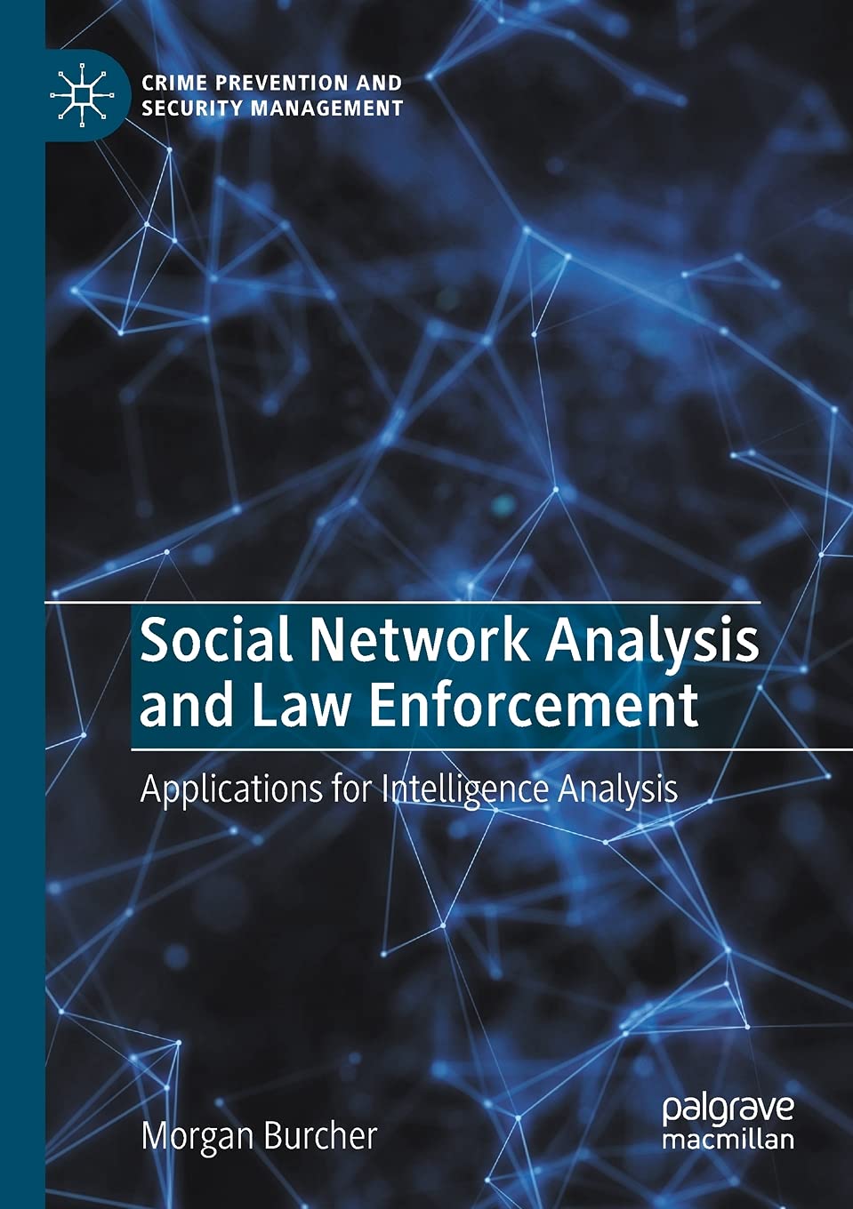 Social Network Analysis and Law Enforcement: Applications for Intelligence Analysis (Crime Prevention and Security Management)