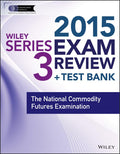 Wiley Series 3 Exam Review 2015 + Test Bank: The National Commodity Futures Examination (Wiley FINRA)