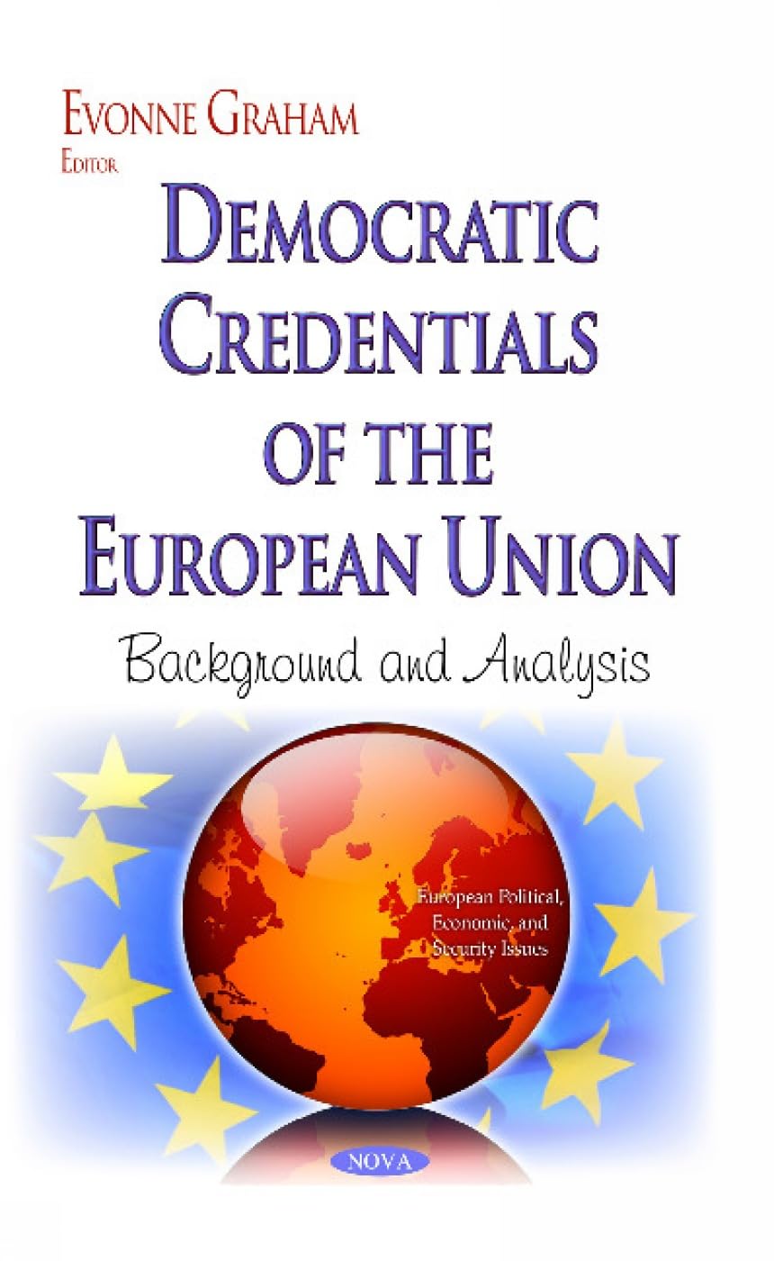 Democratic Credentials of the European Union: Background and Analysis (European Political, Economic, and Security Issues)