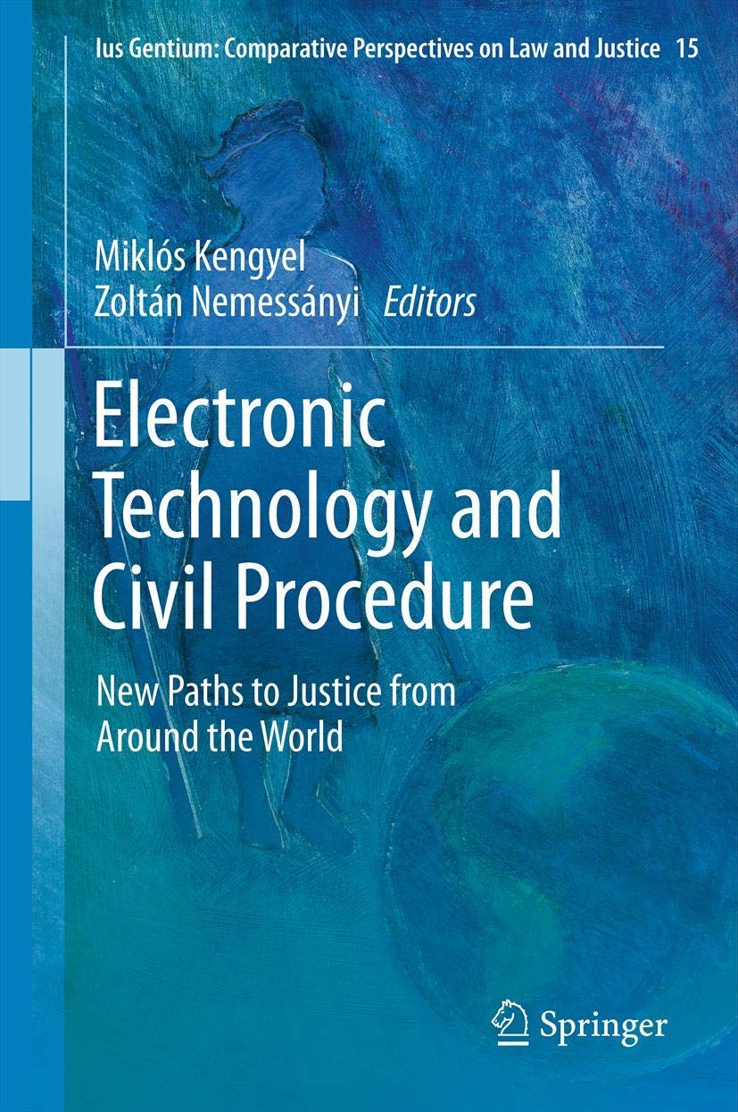 Electronic Technology and Civil Procedure: New Paths to Justice from Around the World (Ius Gentium: Comparative Perspectives on Law and Justice, 15)