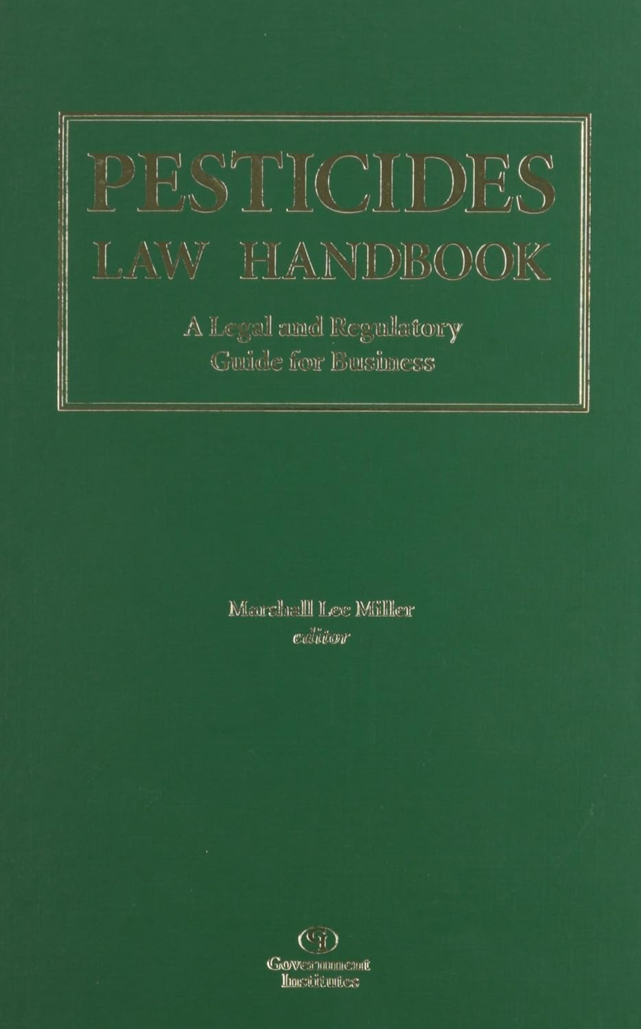 Pesticides Law Handbook: A Legal and Regulatory Guide for Business