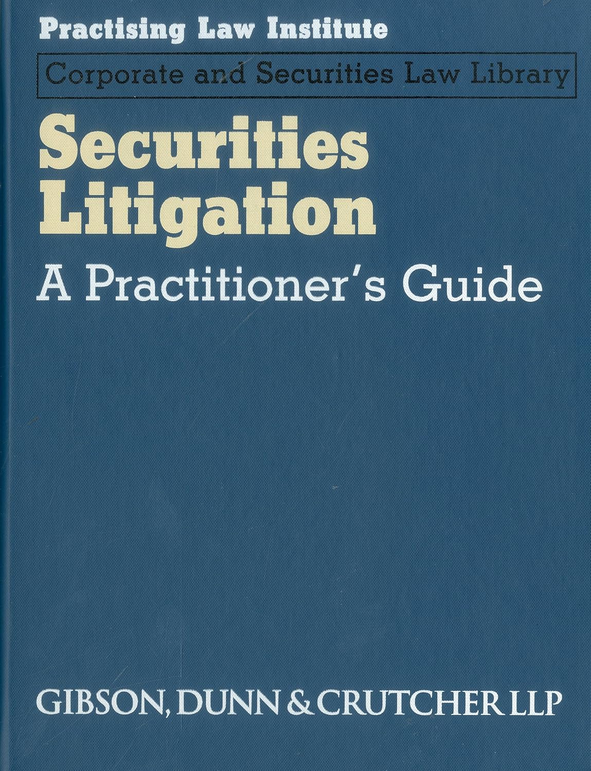 Securities Litigation: A Practitioner's Guide (PLI's Corporate and Securities Law Library)